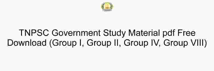 TNPSC Government Study Material pdf Free Download (Group I, Group II, Group IV, Group VIII)